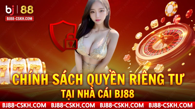 Chính sách quyền riêng tư BJ88 Chính sách quyền riêng tư BJ88