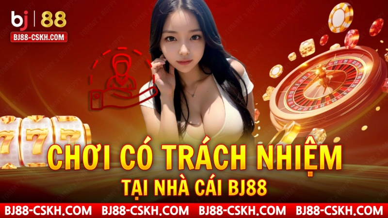 Chơi có trách nhiệm BJ88 Chơi có trách nhiệm tại BJ88
